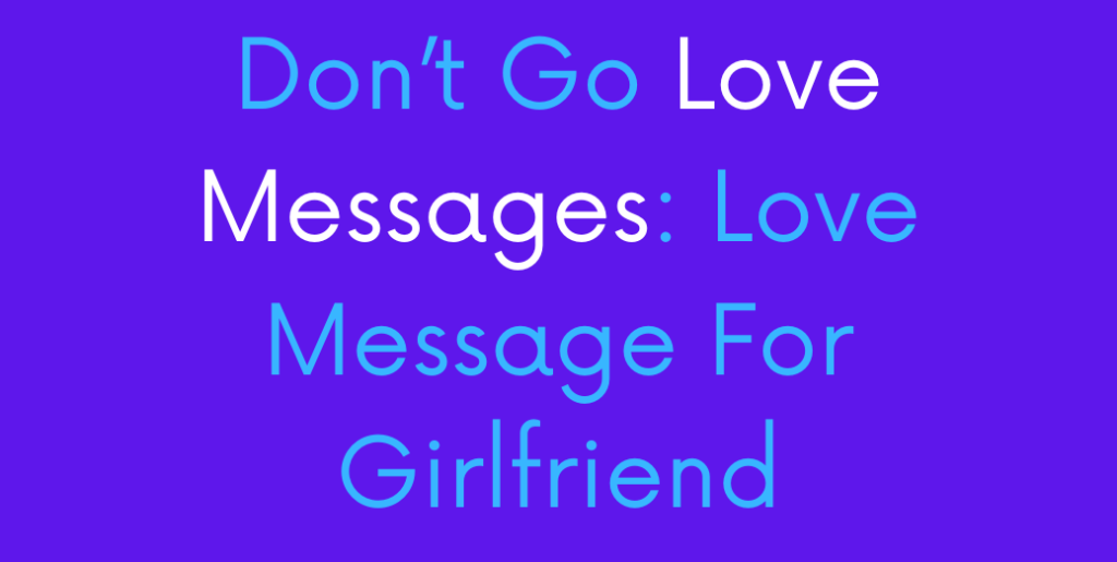 Don’t Go Love Messages Love Message For Girlfriend(1)