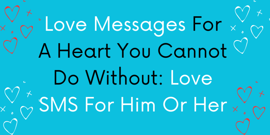 Love Messages For A Heart You Cannot Do Without Love SMS For Him Or Her