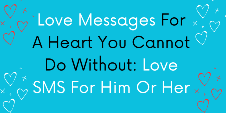Love Messages For A Heart You Cannot Do Without Love SMS For Him Or Her