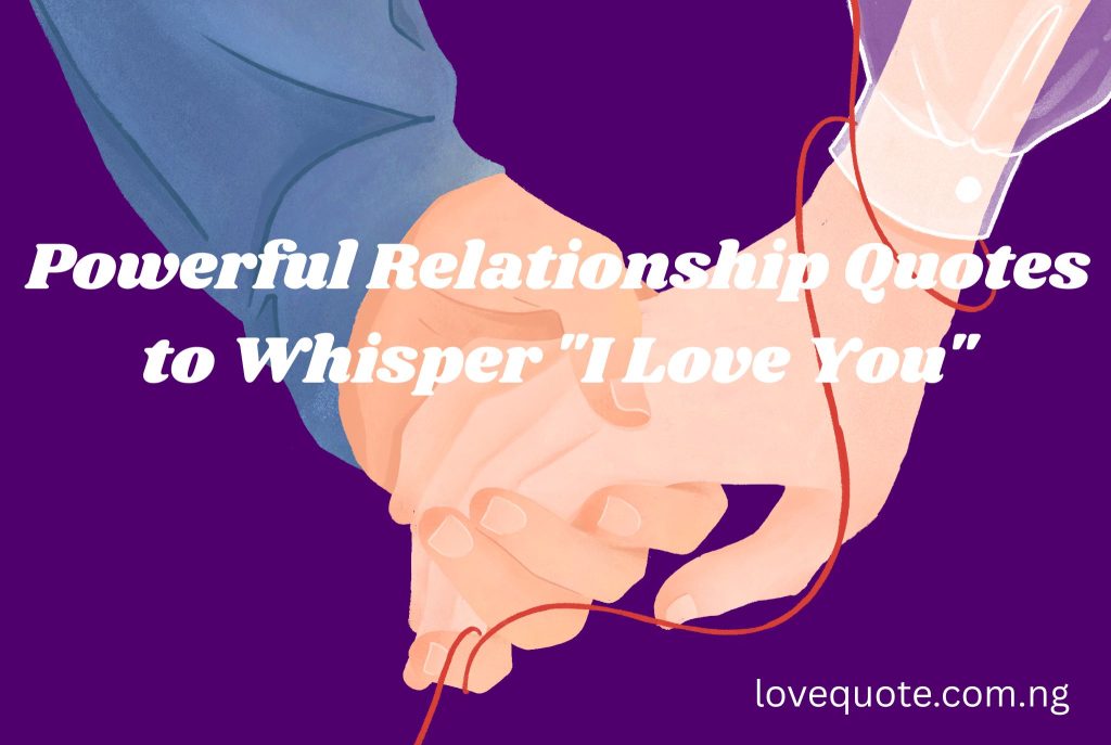 Powerful Relationship Quotes to Whisper "I Love You"