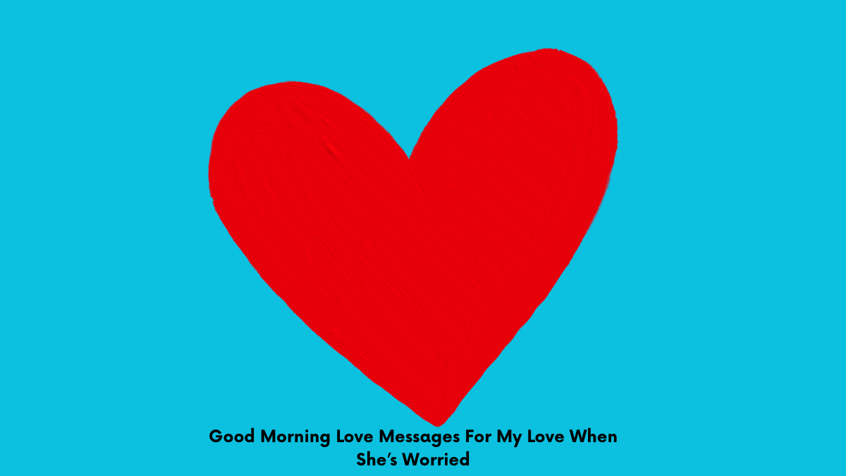 30 Love Messages For Her In Trying Times 1 Good Morning Love Messages For My Love When She’s Worried
